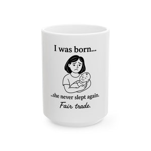 Mother’s Day Mug – “I Was Born… She Never Slept Again. Fair Trade.” | Funny Mom Gift